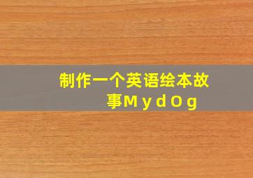 制作一个英语绘本故事M y d O g